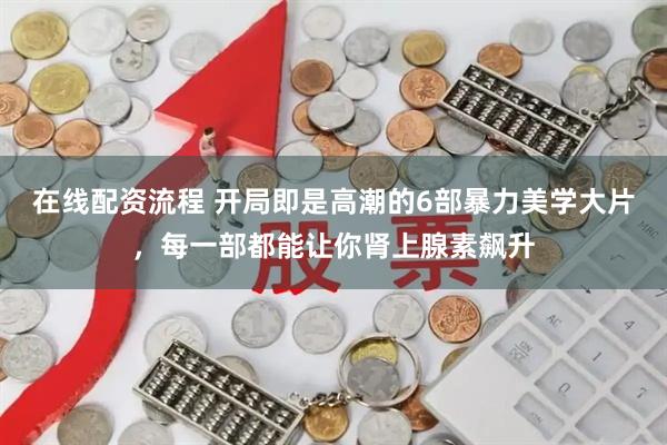 在线配资流程 开局即是高潮的6部暴力美学大片，每一部都能让你肾上腺素飙升