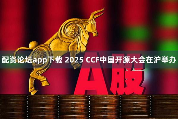 配资论坛app下载 2025 CCF中国开源大会在沪举办